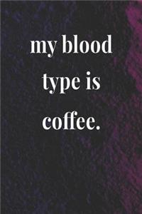 My Blood Type Is Coffee.