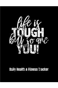 Life Is Tough But So Are You! Daily Health & Fitness Tracker