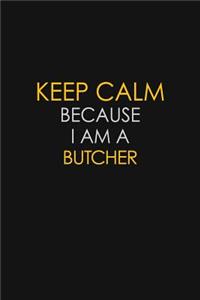 Keep Calm Because I Am A Butcher
