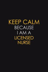 Keep Calm Because I Am A Licensed Nurse