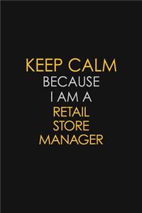 Keep Calm Because I Am A Retail Store Manager