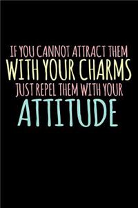 If You Cannot Attract Them With Your Charms Just Repel Them With Your Attitude