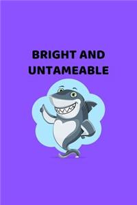 Bright And Untameable