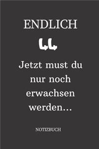 ENDLICH 44 Jetzt must du nur noch erwachsen werden NOTIZBUCH
