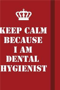Keep Calm Because I Am Dental Hygienist