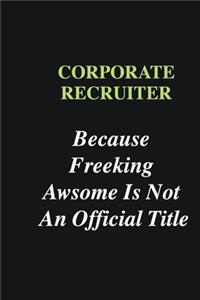 Corporate Recruiter Because Freeking Awsome is Not An Official Title