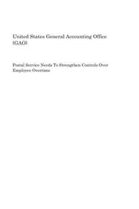Postal Service Needs to Strengthen Controls Over Employee Overtime