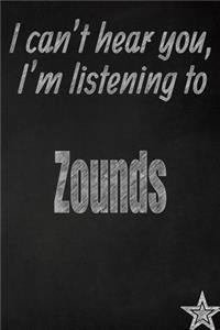 I Can't Hear You, I'm Listening to Zounds Creative Writing Lined Journal