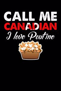 Call Me Canadian I Love Poutine