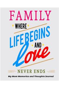Family Where Life Begins and Love Never Ends My Mom Memories and Thoughts Journal