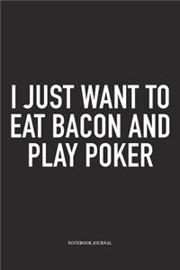 I Just Want To Eat Bacon And Play Poker