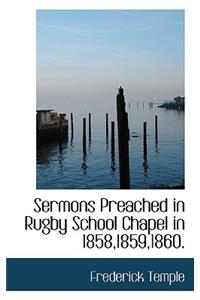 Sermons Preached in Rugby School Chapel in 1858,1859,1860.