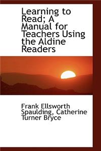 Learning to Read; A Manual for Teachers Using the Aldine Readers
