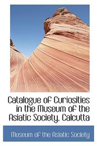 Catalogue of Curiosities in the Museum of the Asiatic Society, Calcutta