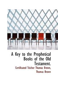 A Key to the Prophetical Books of the Old Testament.