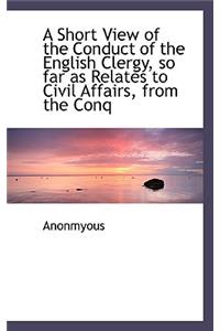 A Short View of the Conduct of the English Clergy, So Far as Relates to Civil Affairs, from the Conq