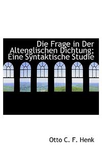 Die Frage in Der Altenglischen Dichtung; Eine Syntaktische Studie