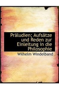 Praludien; Aufsatze Und Reden Zur Einleitung in Die Philosophie