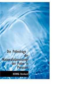 Die Polenfrage: Der Nationalitatenkampf Der Polen in Preussen: Der Nationalitatenkampf Der Polen in Preussen