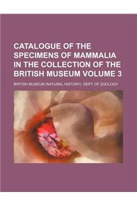 Catalogue of the Specimens of Mammalia in the Collection of the British Museum Volume 3
