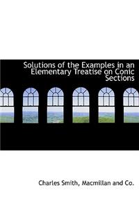 Solutions of the Examples in an Elementary Treatise on Conic Sections