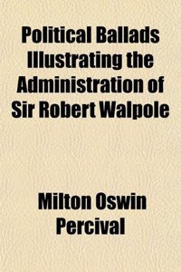 Political Ballads Illustrating the Administration of Sir Robert Walpole