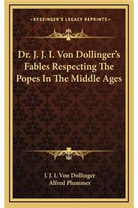 Dr. J. J. I. Von Dollinger's Fables Respecting The Popes In The Middle Ages