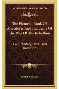 The Pictorial Book of Anecdotes and Incidents of the War of the Rebellion