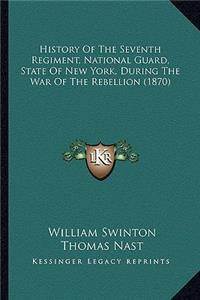 History of the Seventh Regiment, National Guard, State of Nehistory of the Seventh Regiment, National Guard, State of New York, During the War of the Rebellion (1870) W York, During the War of the Rebellion (1870)