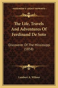 The Life, Travels and Adventures of Ferdinand de Soto