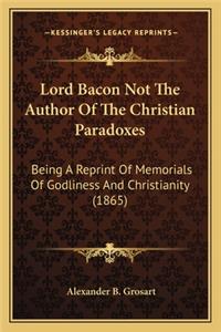 Lord Bacon Not the Author of the Christian Paradoxes: Being a Reprint of Memorials of Godliness and Christianity (1865)