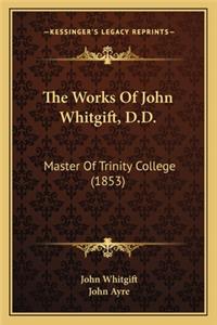The Works Of John Whitgift, D.D.