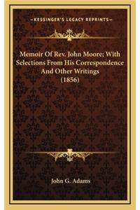 Memoir of REV. John Moore; With Selections from His Correspondence and Other Writings (1856)