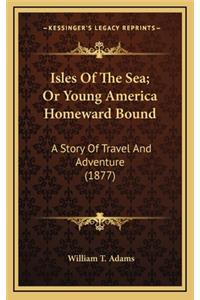 Isles of the Sea; Or Young America Homeward Bound