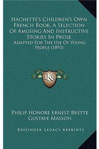 Hachette's Children's Own French Book, A Selection Of Amusing And Instructive Stories In Prose