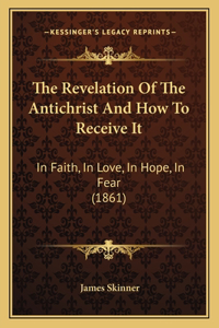 Revelation Of The Antichrist And How To Receive It