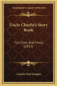 Uncle Charlie's Story Book: Fun, Fact, And Fancy (1913)