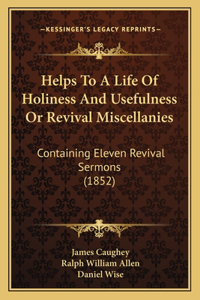 Helps To A Life Of Holiness And Usefulness Or Revival Miscellanies