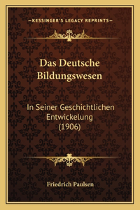 Deutsche Bildungswesen: In Seiner Geschichtlichen Entwickelung (1906)