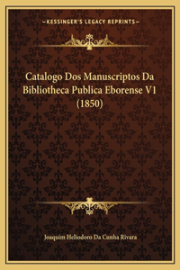 Catalogo Dos Manuscriptos Da Bibliotheca Publica Eborense V1 (1850)