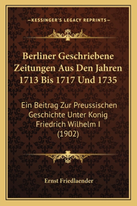 Berliner Geschriebene Zeitungen Aus Den Jahren 1713 Bis 1717 Und 1735