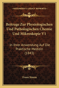 Beitrage Zur Physiologischen Und Pathologischen Chemie Und Mikroskopie V1: In Ihrer Anwendung Auf Die Praktische Medizin (1843)