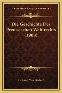 Die Geschichte Des Preussischen Wahlrechts (1908)