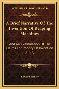 A Brief Narrative Of The Invention Of Reaping Machines: And An Examination Of The Claims For Priority Of Invention (1897)