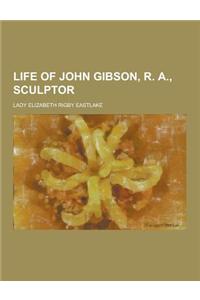 Life of John Gibson, R. A., Sculptor