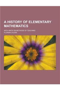 A History of Elementary Mathematics; With Hints on Methods of Teaching