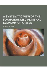 A Systematic View of the Formation, Discipline and Economy of Armies