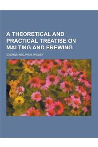 A Theoretical and Practical Treatise on Malting and Brewing