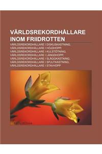 Varldsrekordhallare Inom Friidrotten: Varldsrekordhallare I Diskuskastning, Varldsrekordhallare I Hojdhopp, Varldsrekordhallare I Kulstotning