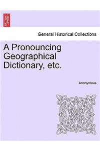 A Pronouncing Geographical Dictionary, Etc.